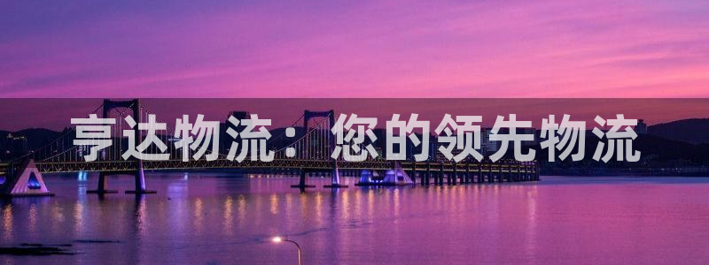 28圈app怎么注销：亨达物流：您的